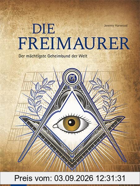 Die Freimaurer: Der mächtigste Geheimbund der Welt