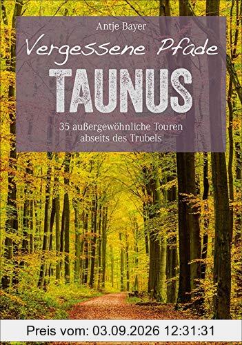 Wanderführer Taunus: 35 Touren abseits des Trubels im wunderschönen Taunus. Wandern auf vergessenen Pfaden mit Panorama, Gipfeltouren und ebenen Rundwegen (Erlebnis Wandern)
