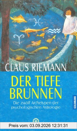 Der tiefe Brunnen. Die zwölf Archetypen der psychologischen Astrologie