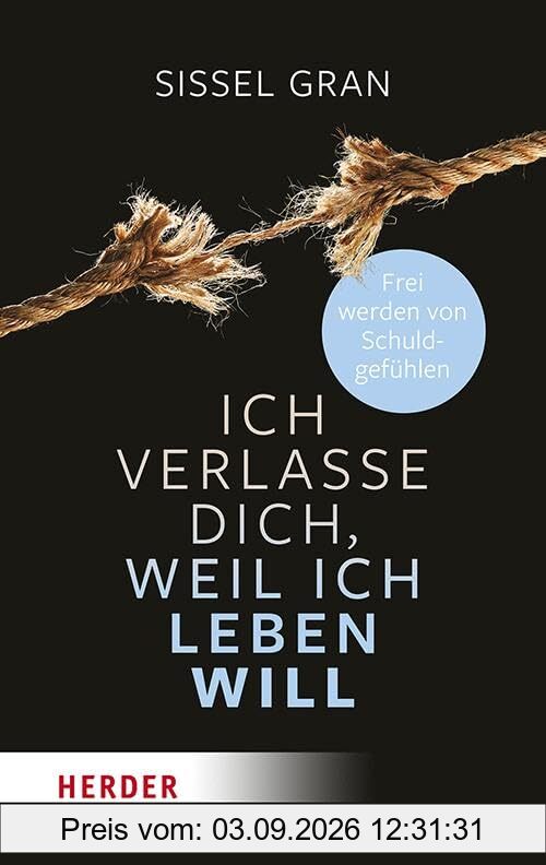 Ich verlasse dich, weil ich leben will: Frei werden von Schuldgefühlen