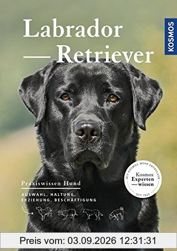 Labrador Retriever: Auswahl, Haltung, Erziehung, Beschäftigung (Praxiswissen Hund)