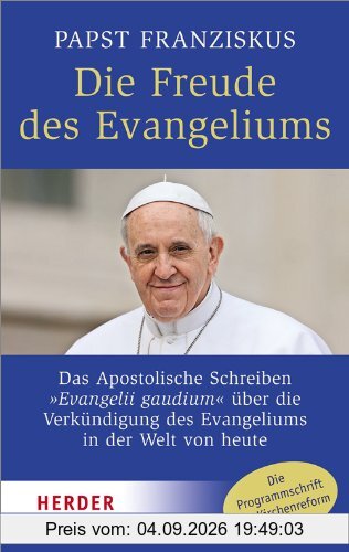 Die Freude des Evangeliums: Das Apostolische Schreiben Evangelii gaudium über die Verkündigung des Evangeliums in der Welt von heute