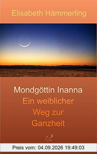 Mondgöttin Inanna: Ein weiblicher Weg zur Ganzheit (Inannas Heldenreise)