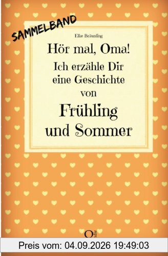 Hör mal, Oma! Ich erzähle Dir eine Geschichte von Frühling und Sommer: Frühlings- und Sommergeschichten - Von Kindern erzählt