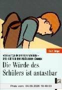 Die Würde des Schülers ist antastbar. Vom Alltag in unseren Schulen - und wie wir ihn verändern können