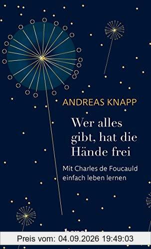 Wer alles gibt, hat die Hände frei: Mit Charles de Foucauld einfach leben lernen