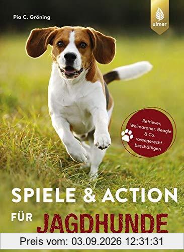 Spiele und Action für Jagdhunde: Retriever, Weimaraner, Beagle und Co. rassegerecht beschäftigen