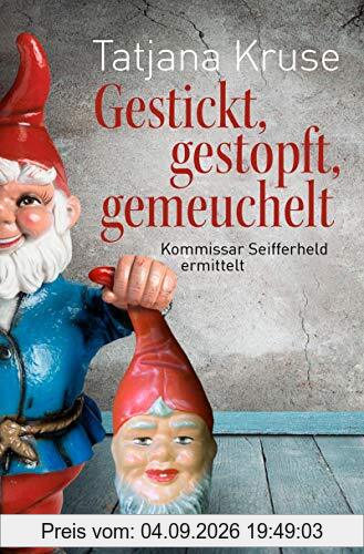 Gestickt, gestopft, gemeuchelt: Kommissar Seifferheld ermittelt (Die Kommissar-Seifferheld-Reihe, Band 4)