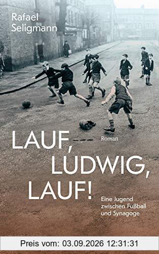 Lauf, Ludwig, lauf!: Eine Jugend zwischen Synagoge und Fußball.