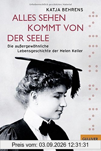 Alles Sehen kommt von der Seele: Die außergewöhnliche Lebensgeschichte der Helen Keller (Gulliver)