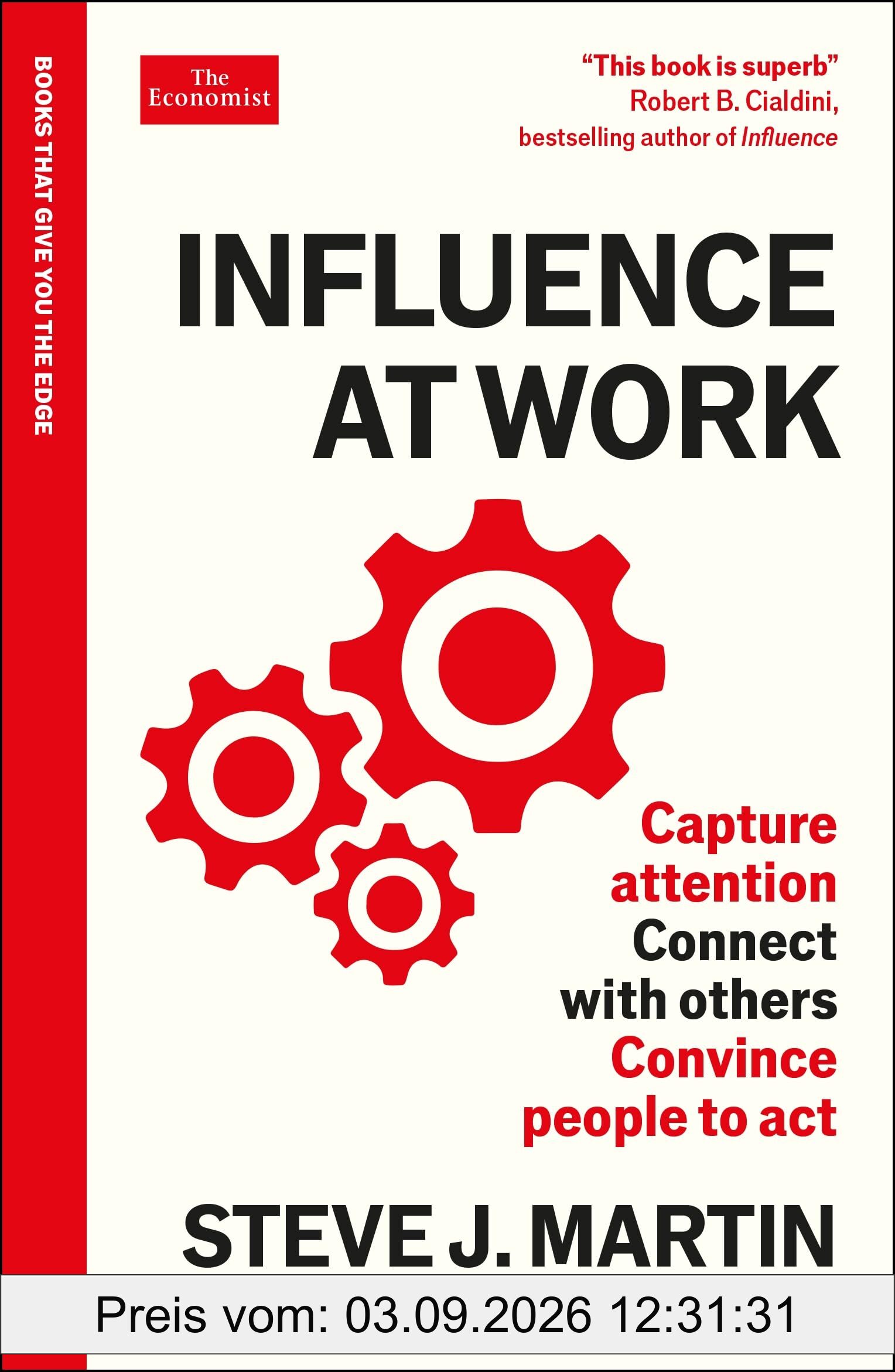 Influence at Work: Capture attention, connect with others, convince people to act: An Economist Edge book