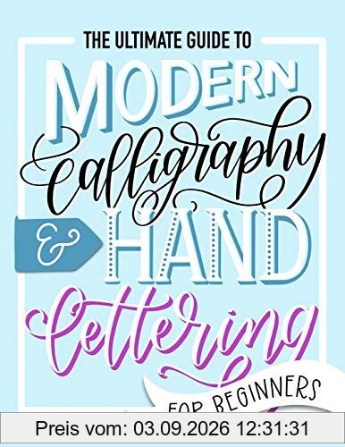 The Ultimate Guide to Modern Calligraphy & Hand Lettering for Beginners: Learn to Letter: A Hand Lettering Workbook with Tips, Techniques, Practice Pages, and Projects