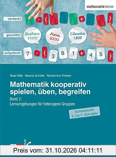 Mathematik kooperativ spielen, üben, begreifen: Band 2: Lernumgebungen für heterogene Gruppen (Schwerpunkt 5. bis 7. Schuljahr)