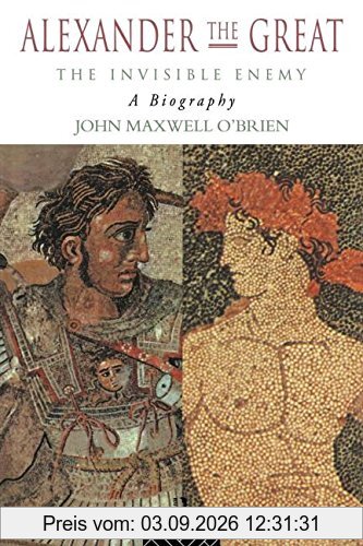Alexander the Great: The Invisible Enemy: A Biography