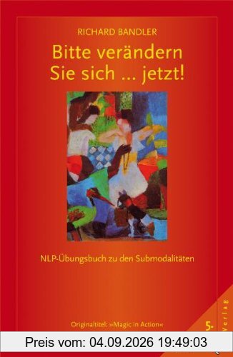 Bitte verändern Sie sich ... jetzt!: Transkripte meisterhafter NLP-Sitzungen