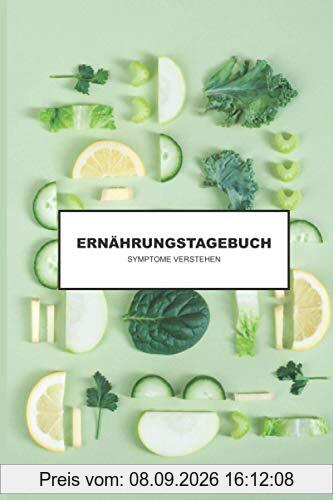 Ernährungstagebuch - Symptome verstehen: Ernährungstagebuch um Symptome zu verstehen für ein besseres Wohlbefinden (Nahrungsmittelunvertäglichkeiten ... mehr Achtsamkeit auf Körper und Geist)