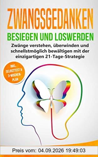 Zwangsgedanken besiegen und loswerden: Zwänge verstehen, überwinden und schnellstmöglich bewältigen mit der einzigartigen 21-Tage-Strategie (Psychologie Selbsthilfe, Band 3)