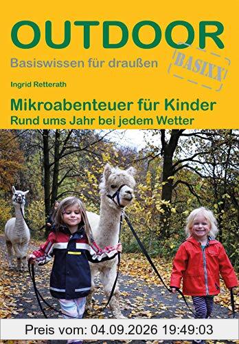 Mikroabenteuer für Kinder Rund ums Jahr bei jedem Wetter (Outdoor Basiswissen)