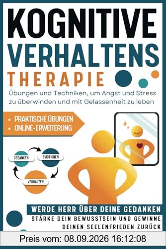 Kognitive Verhaltenstherapie: Übungen und Techniken, um Angst und Stress Zu Überwinden und Mit Gelassenheit Zu Leben. Werde Herr Über Deine Gedanken, ... Und Gewinne Deinen Seelenfrieden Zurück