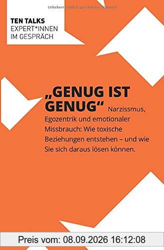 Genug ist Genug: Narzissmus, Egozentrik und emotionaler Missbrauch: Wie toxische Beziehungen entstehen – und wie Sie sich daraus lösen können (Ten Talks, Band 1)