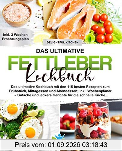 Fettleber Kochbuch: Das ultimative Kochbuch mit den 115 besten Rezepten zum Frühstück, Mittagessen und Abendessen; inkl. Wochenplaner - Einfache und leckere Gerichte für die schnelle Küche.