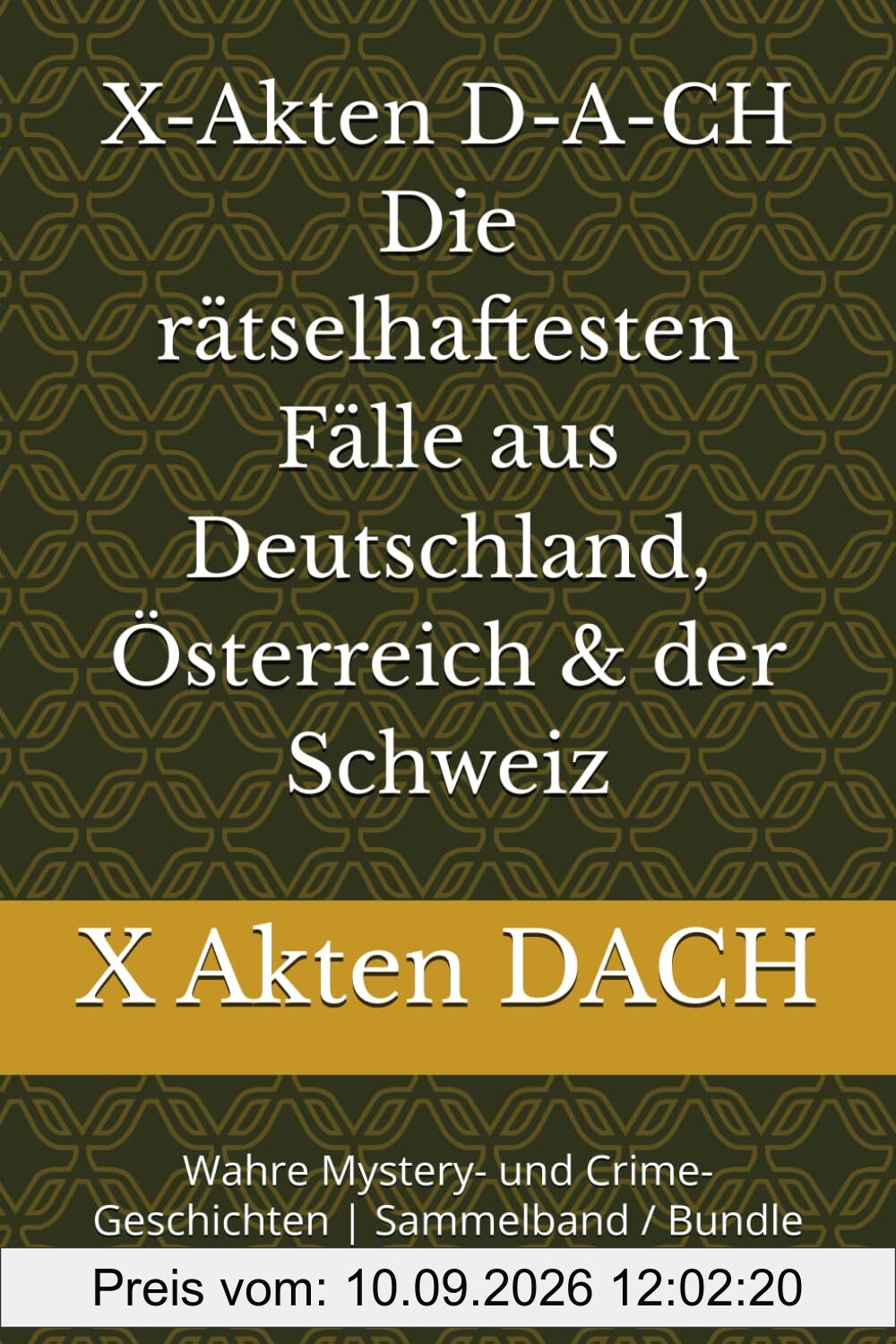 X-Akten D-A-CH Die rätselhaftesten Fälle aus Deutschland, Österreich & der Schweiz: Wahre Mystery- und Crime-Geschichten | Sammelband / Bundle