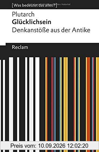 Glücklichsein: Denkanstöße aus der Antike. [Was bedeutet das alles?] (Reclams Universal-Bibliothek)