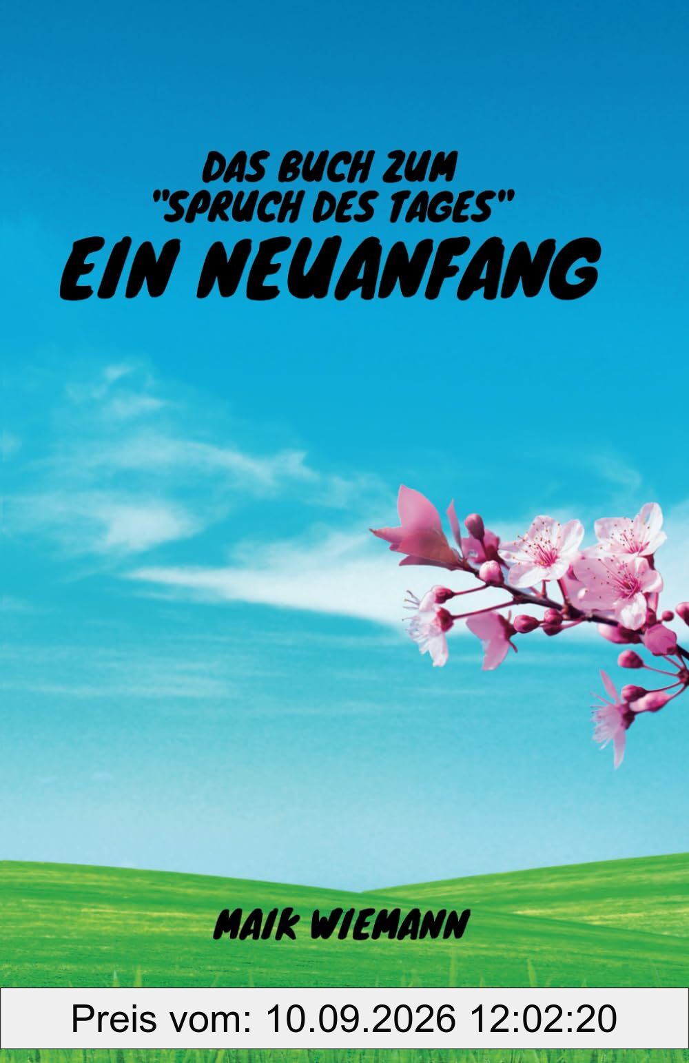 Das Buch zum Spruch des Tages - Ein Neuanfang: Entdecke kraftvoll erklärte Zitate und inspirierende Hilfe zur Selbsthilfe, um Ängste zu überwinden, ... zu deinem persönlichen Neubeginn zu meistern.