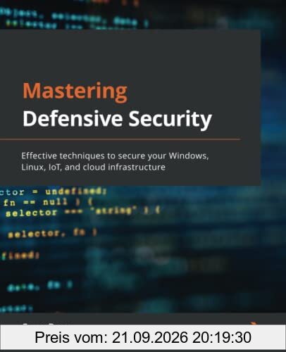 Mastering Defensive Security: Effective techniques to secure your Windows, Linux, IoT, and cloud infrastructure