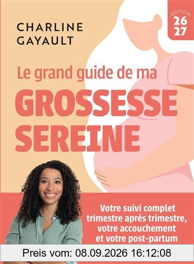 Le grand guide de ma grossesse sereine : votre suivi complet trimestre après trimestre, votre accouchement et votre post-partum : 2026-2027