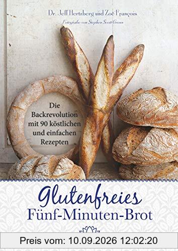 Glutenfreies Fünf-Minuten-Brot: Die Backrevolution mit 90 köstlichen und einfachen Rezepten