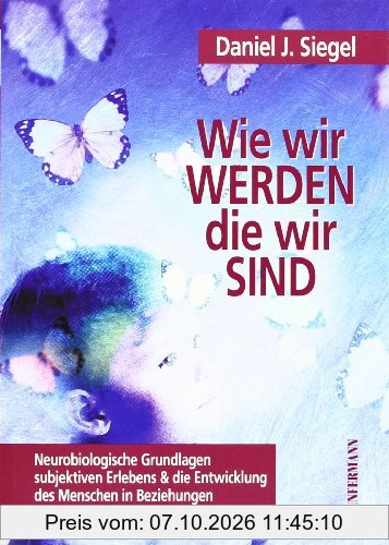 Wie wir werden, die wir sind: Neurobiologische Grundlagen subjektiven Erlebens und die Entwicklung des Menschen in Beziehung