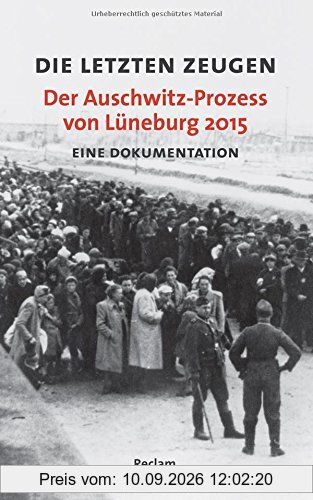 Die letzten Zeugen. Der Auschwitz-Prozess von Lüneburg 2015: Eine Dokumentation