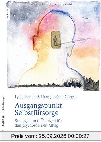 Ausgangspunkt Selbstfürsorge: Strategien und Übungen für den psychosozialen Alltag