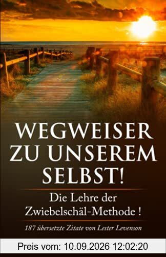 Wegweiser zu unserem Selbst!: Die Lehre der Zwiebelschäl-Methode! 187 übersetzte Zitate von Lester Levenson
