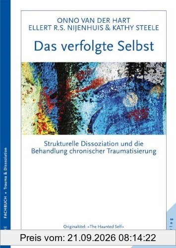 Das verfolgte Selbst: Strukturelle Dissoziation und die Behandlung chronischer Traumatisierung