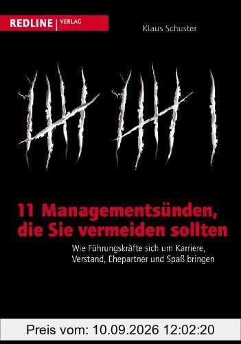 11 Managementsünden, die Sie vermeiden sollten: Wie Führungskräfte sich um Karriere, Verstand, Ehepartner und Spaß bringen