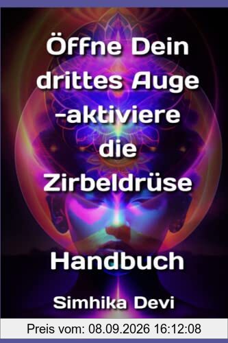 Öffne Dein Drittes Auge -aktiviere die Zirbeldrüse: Handbuch