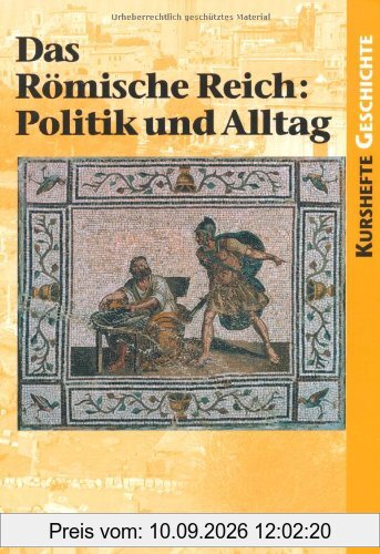 Kurshefte Geschichte: Das Römische Reich: Politik und Alltag: Schülerbuch