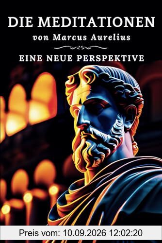 Die Meditationen von Marcus Aurelius (Meditations): Eine Neue Perspektive | Die Meditationen des Marcus Aurelius' Buch der Stoizismus