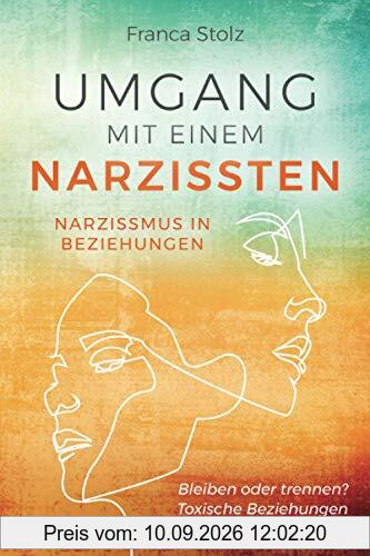 Umgang mit einem Narzissten-Narzissmus in Beziehungen: Bleiben oder trennen? Toxische Beziehungen erkennen. Wie Sie eine Entscheidung treffen können und wieder glücklich werden