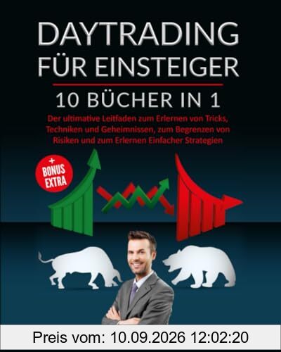 DAYTRADING FÜR EINSTEIGER: 10 BÜCHER IN 1: Der ultimative Leitfaden zum Erlernen von Tricks, Techniken und Geheimnissen, zum Begrenzen von Risiken und zum Erlernen Einfacher Strategien + BONUS EXTRA