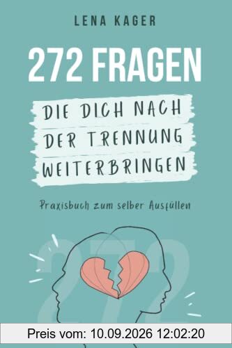272 Fragen, die dich nach der Trennung weiterbringen (Trennung verarbeiten, Liebeskummer überwinden): Direkt aus meiner täglichen Coaching-Praxis!