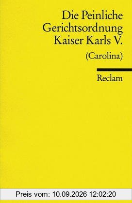Die Peinliche Gerichtsordnung Kaiser Karls V. von 1532 (Carolina).