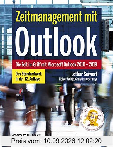 Zeitmanagement mit Outlook: Die Zeit im Griff mit Microsoft Outlook 2010 - 2019 Strategien, Tipps und Techniken