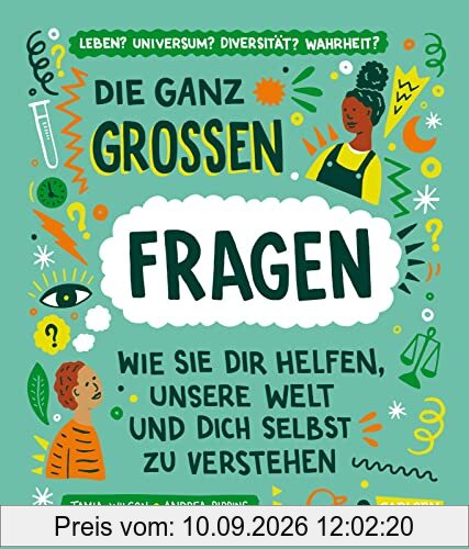 Die ganz großen Fragen: Wie sie dir helfen, unsere Welt und dich selbst zu verstehen | Ein philosophisches Sachbuch ab 10 Jahren
