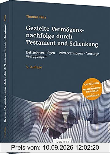 Gezielte Vermögensnachfolge durch Testament und Schenkung: Betriebsvermögen - Privatvermögen - Vorsorgeverfügungen