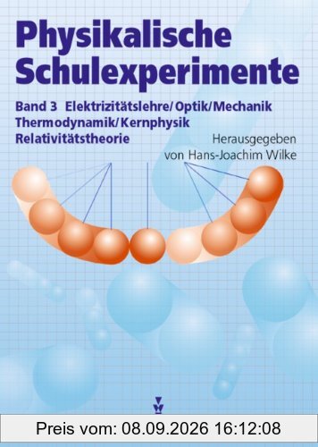 Physikalische Schulexperimente, 3 Bde., Bd.3, Elektrizitätslehre / Optik / Mechanik / Thermodynamik / Kernphysik / Relativitätstheorie
