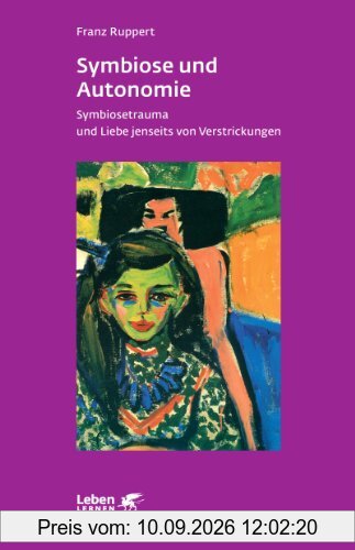 Symbiose und Autonomie: Symbiosetrauma und Liebe jenseits von Verstrickungen