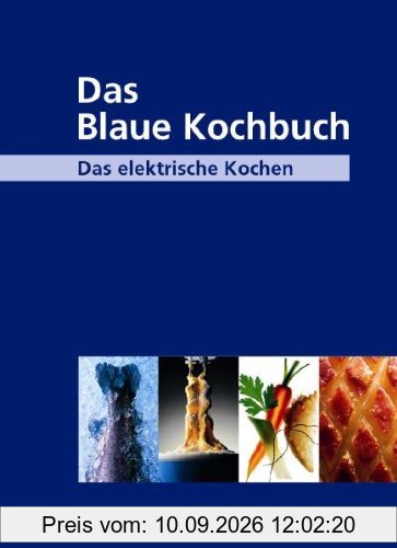 Das Blaue Kochbuch: Das elektrische Kochen. Über 600 Rezepte